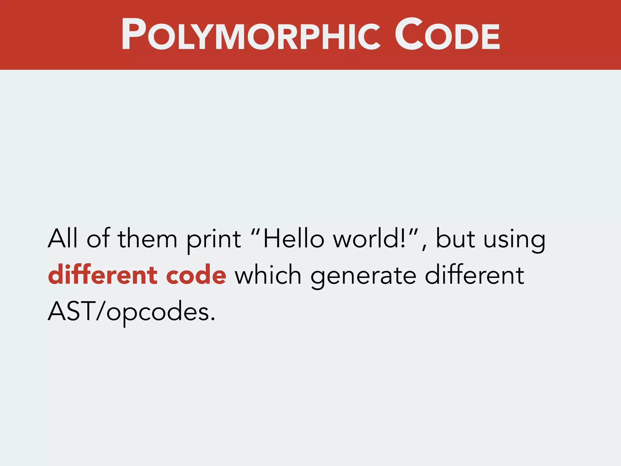 All of them print “Hello world!”, but using
different code which generate different
AST/opcodes.
POLYMORPHIC CODE
 