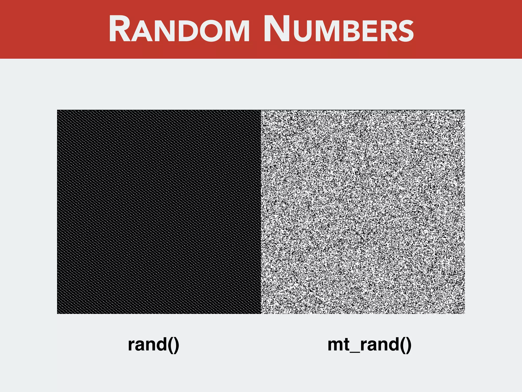 rand() mt_rand()
RANDOM NUMBERS
 