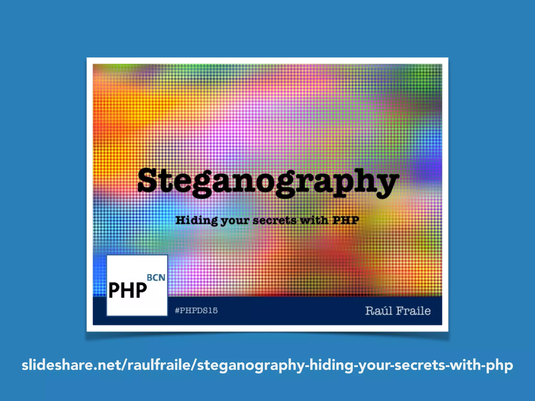 slideshare.net/raulfraile/steganography-hiding-your-secrets-with-php
 