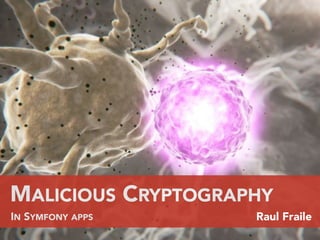 MALICIOUS CRYPTOGRAPHY
IN SYMFONY APPS Raul Fraile
 