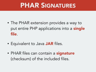 • The PHAR extension provides a way to
put entire PHP applications into a single
ﬁle.
• Equivalent to Java JAR files.
• PH...