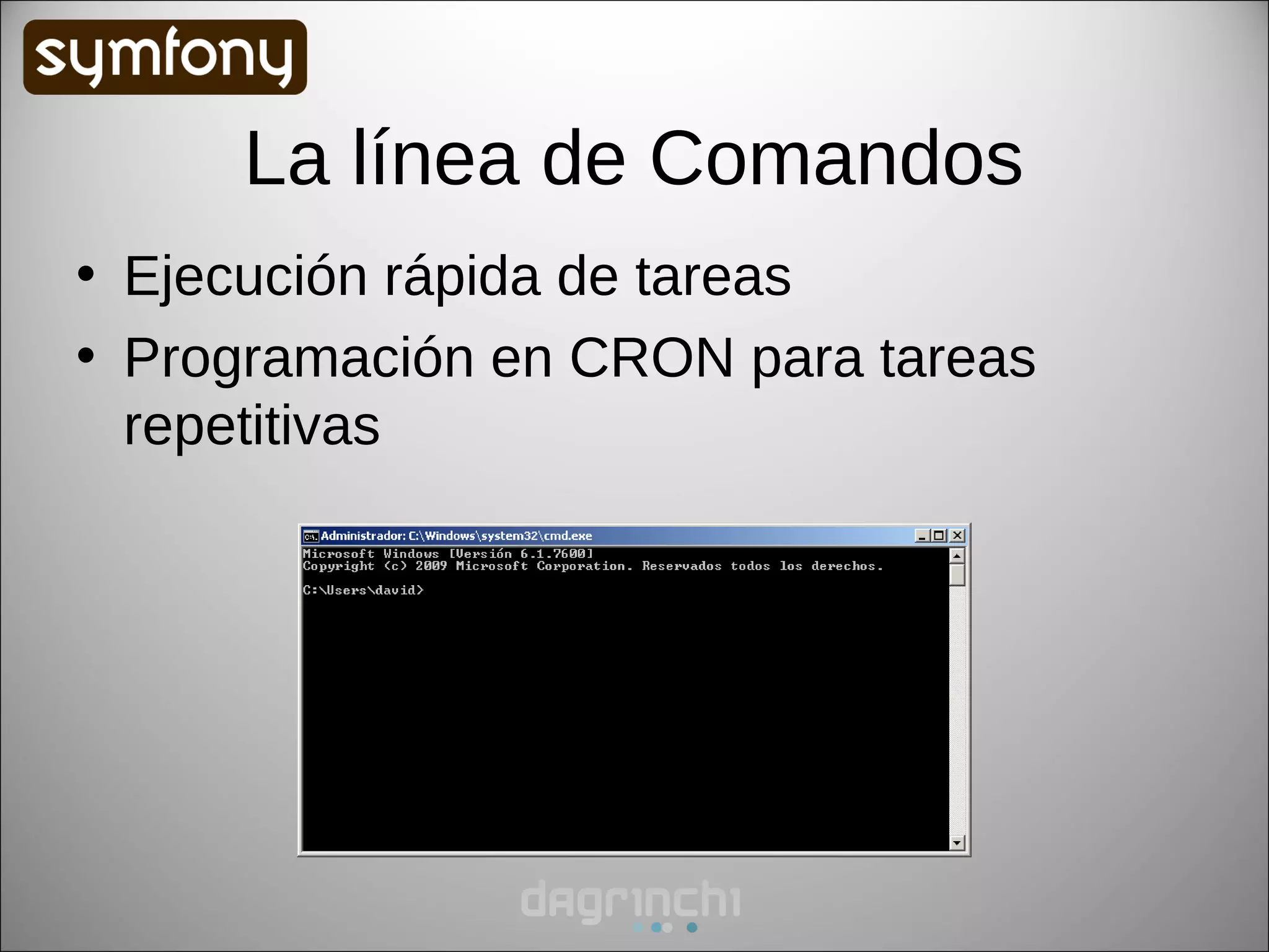 La línea de Comandos
• Ejecución rápida de tareas
• Programación en CRON para tareas
  repetitivas
 