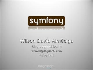 Wilson David Alméciga
    Blog.dagrinchi.com
    wdavid@dagrinchi.com
         @dagrinchi
 