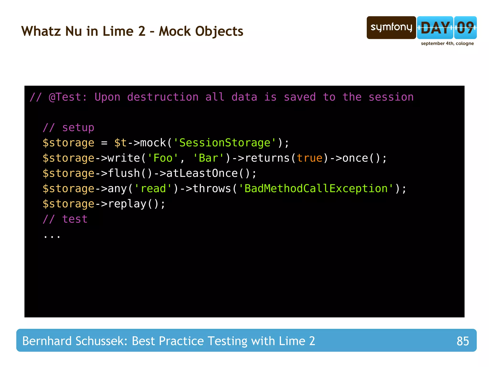 Testing Strategies – Stub Objects // @Test: The default category is assigned, if empty // setup $defaultCategory  =  new  CukeetCategory(); $categoryTable  =  $t ->stub( 'CukeetCategoryTable' ); $categoryTable ->findDefault()->returns( $defaultCategory ); $categoryTable ->replay(); // test $recipe  =  new  CukeetRecipe(); $recipe ->Category =  null ; $recipe ->save( $categoryTable ); // assertions $t ->is( $recipe ->Category,  $defaultCategory ,  'The default...' ); Stub Configuration 