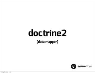 doctrine2
                         (data mapper)




                                         SYMFONYDAY

Friday, October ...