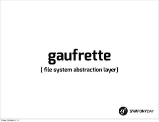 gaufrette
                        ( ﬁle system abstraction layer)




                                                    ...