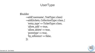 Samuele Lilli - DonCallisto
$builder
->add('username', TextType::class)
->add(tickets, CollectionType::class, [
'entry_typ...