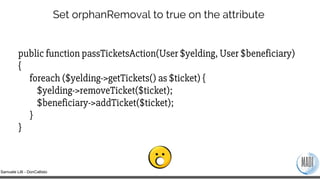 Samuele Lilli - DonCallisto
Set orphanRemoval to true on the attribute
public function passTicketsAction(User $yelding, Us...