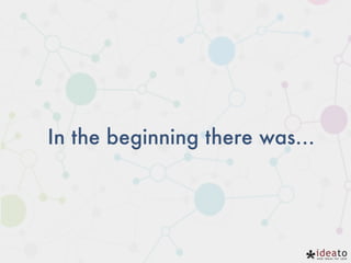 In the beginning there was…
 