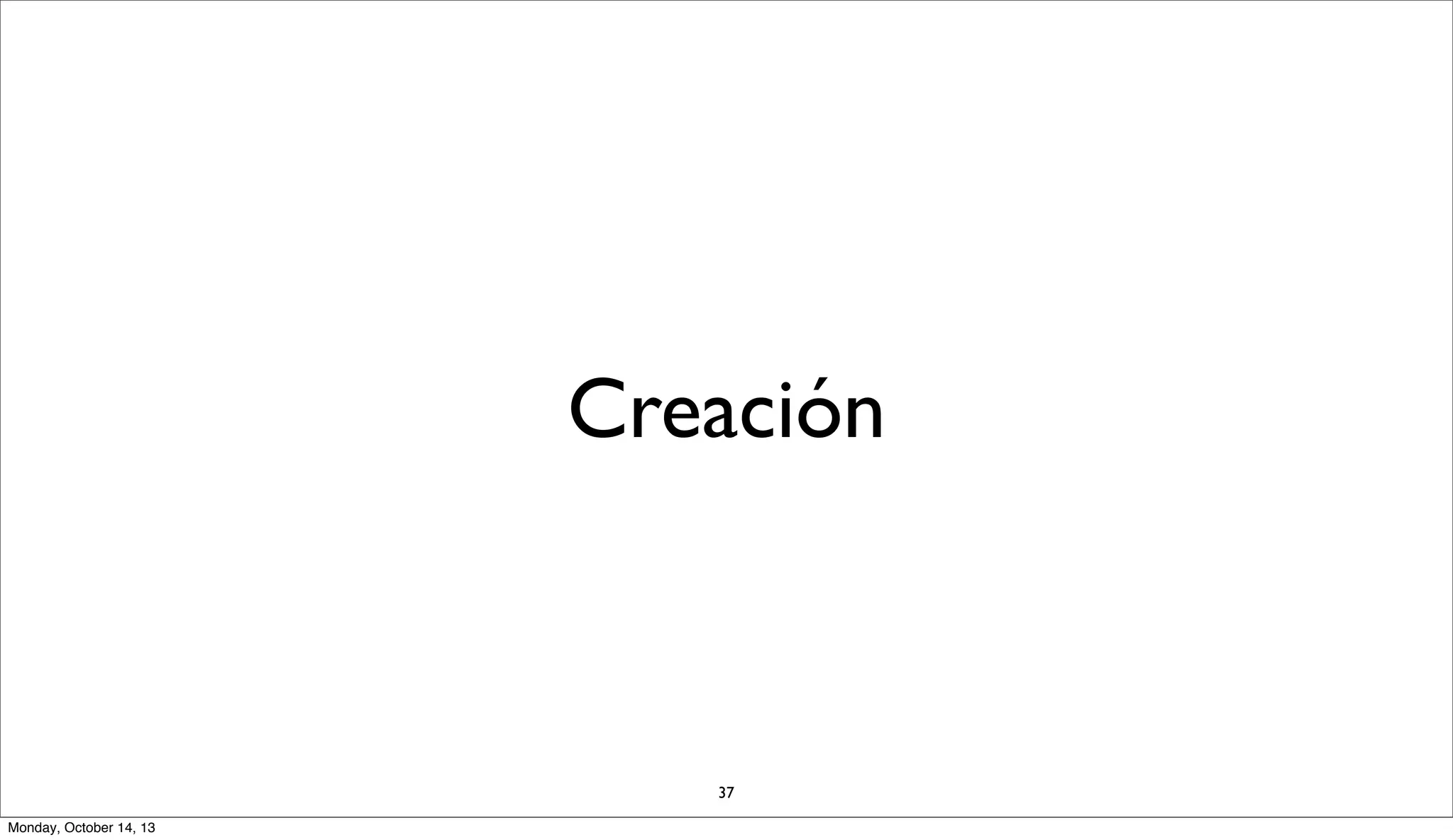 Creación

37
Monday, October 14, 13

 