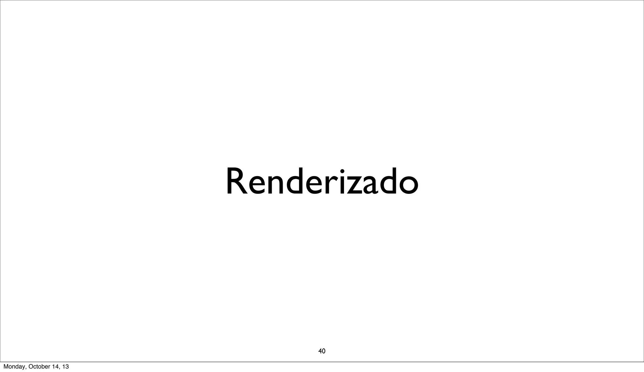 Renderizado

40
Monday, October 14, 13

 