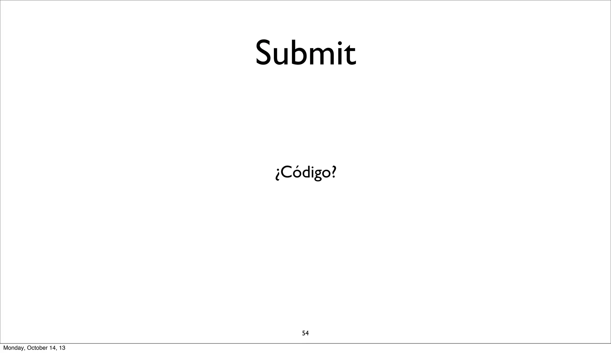 Submit
¿Código?

54
Monday, October 14, 13

 