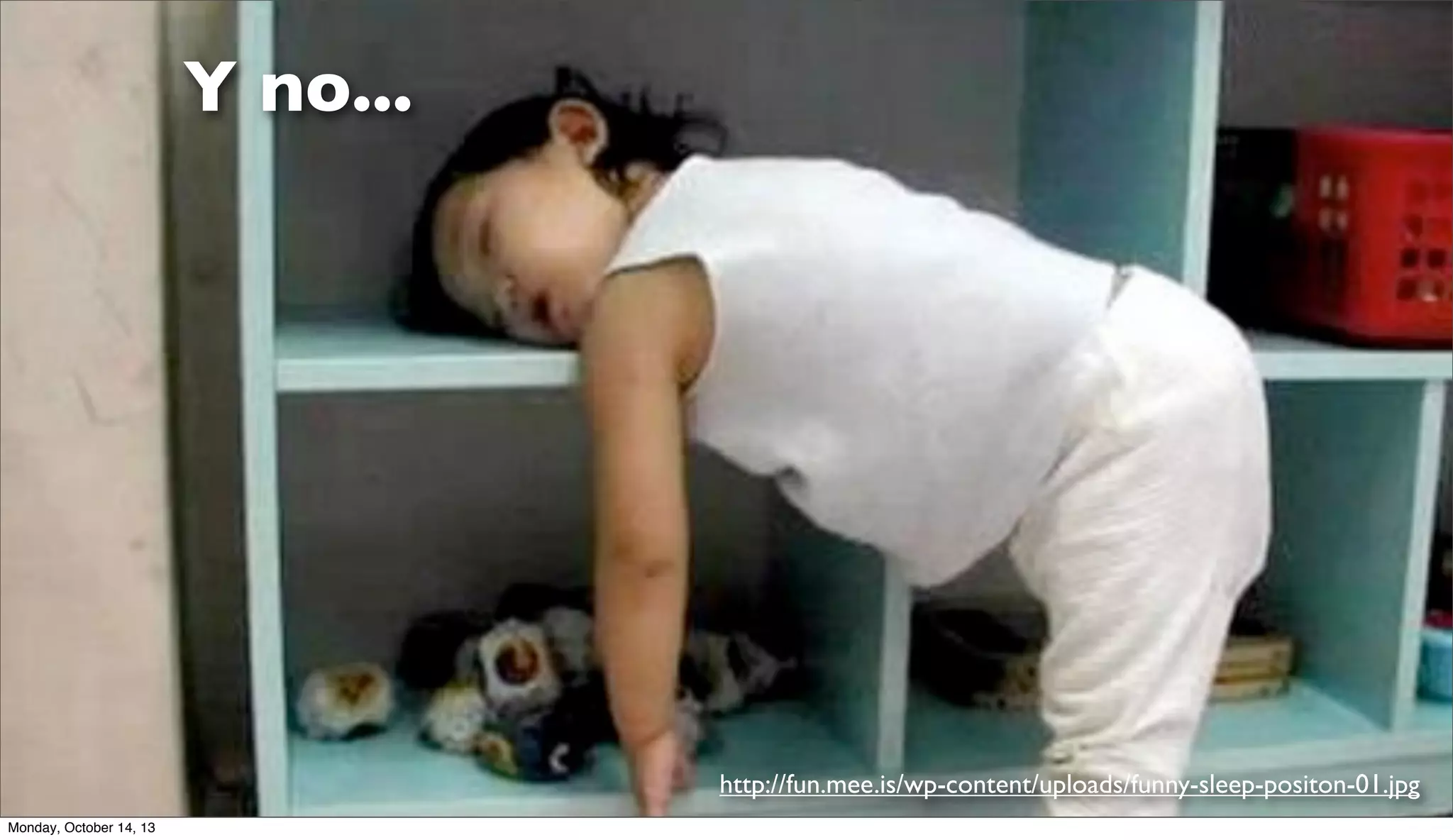 Y no...

http://fun.mee.is/wp-content/uploads/funny-sleep-positon-01.jpg
Monday, October 14, 13

 