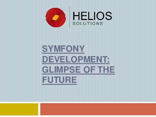 SYMFONY
DEVELOPMENT:
GLIMPSE OF THE
FUTURE
 