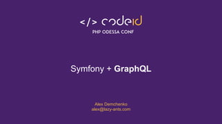Symfony + GraphQL
Alex Demchenko
alex@lazy-ants.com
 