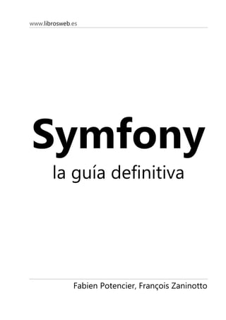 www.librosweb.es




Symfony
       la guía definitiva




              Fabien Potencier, François Zaninotto
 