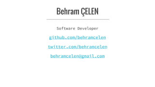 Behram ÇELEN
Software Developer
github.com/behramcelen
twitter.com/behramcelen
behramcelen@gmail.com
 