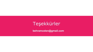 Teşekkürler
behramcelen@gmail.com
 