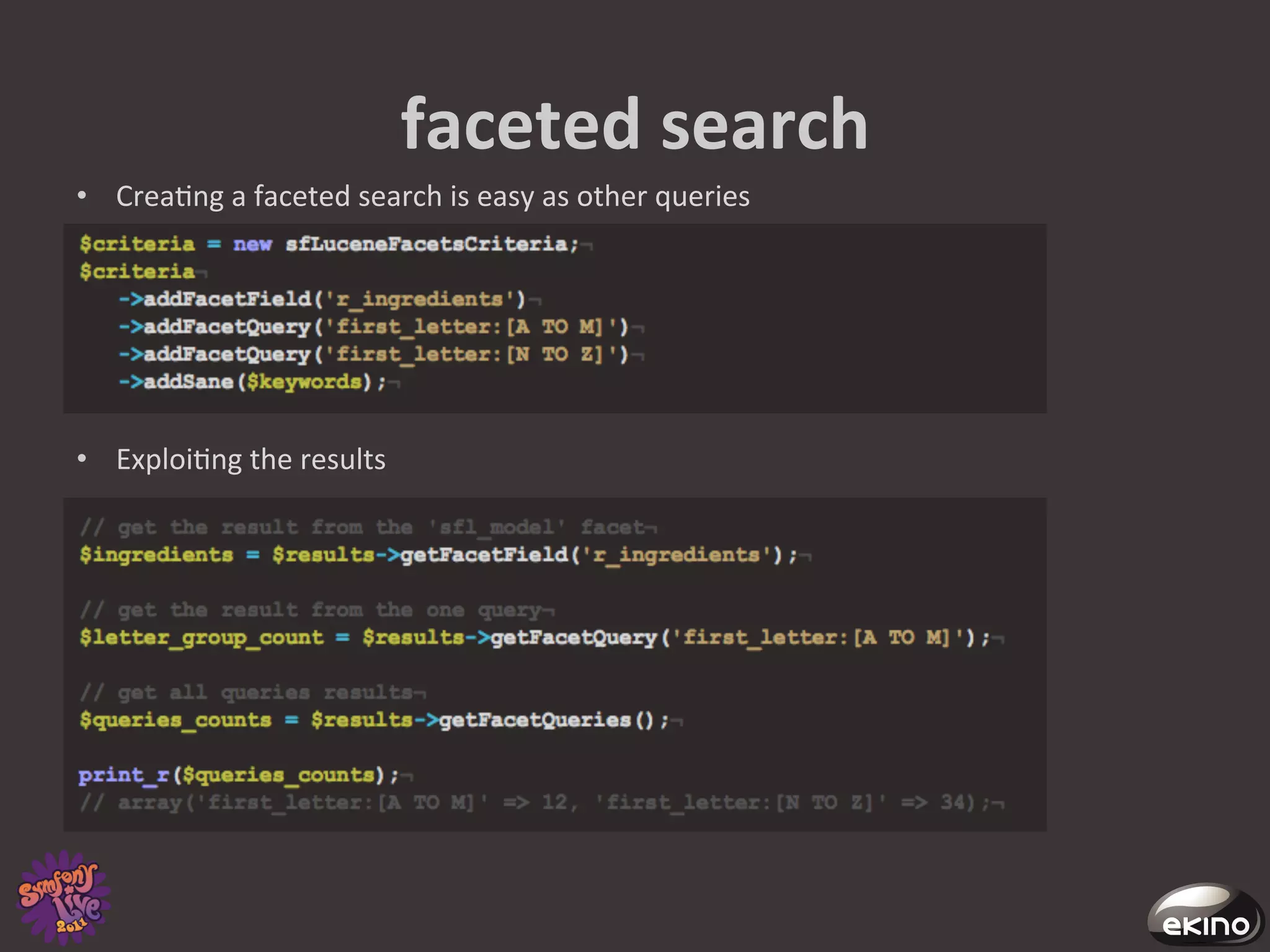 faceted	
  search	
  
•  Crea8ng	
  a	
  faceted	
  search	
  is	
  easy	
  as	
  other	
  queries	
  




•  Exploi8ng	
  the	
  results	
  
 