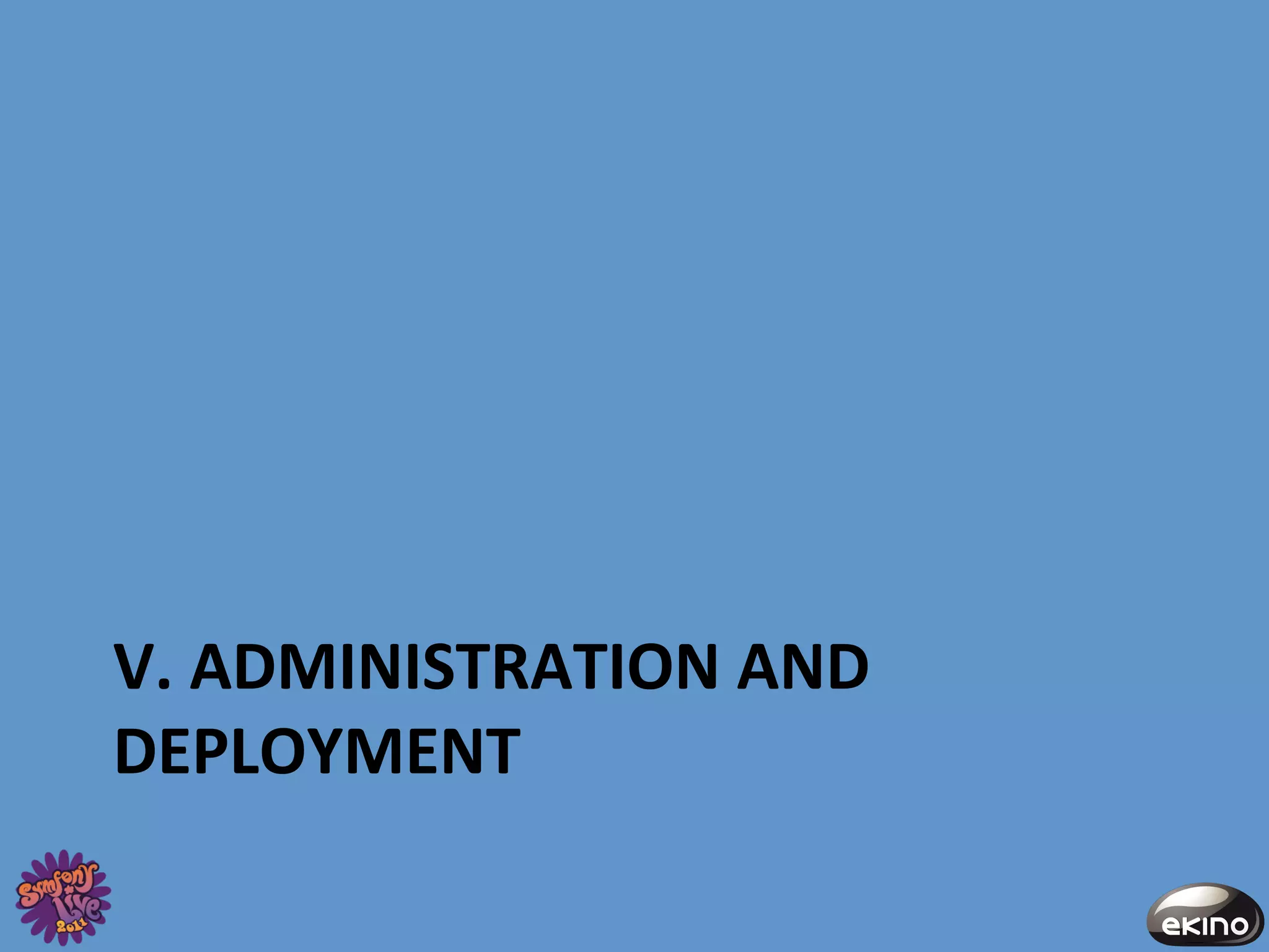 V.	
  ADMINISTRATION	
  AND	
  
DEPLOYMENT	
  
 