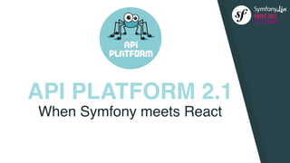 API PLATFORM 2.1
When Symfony meets React
 
