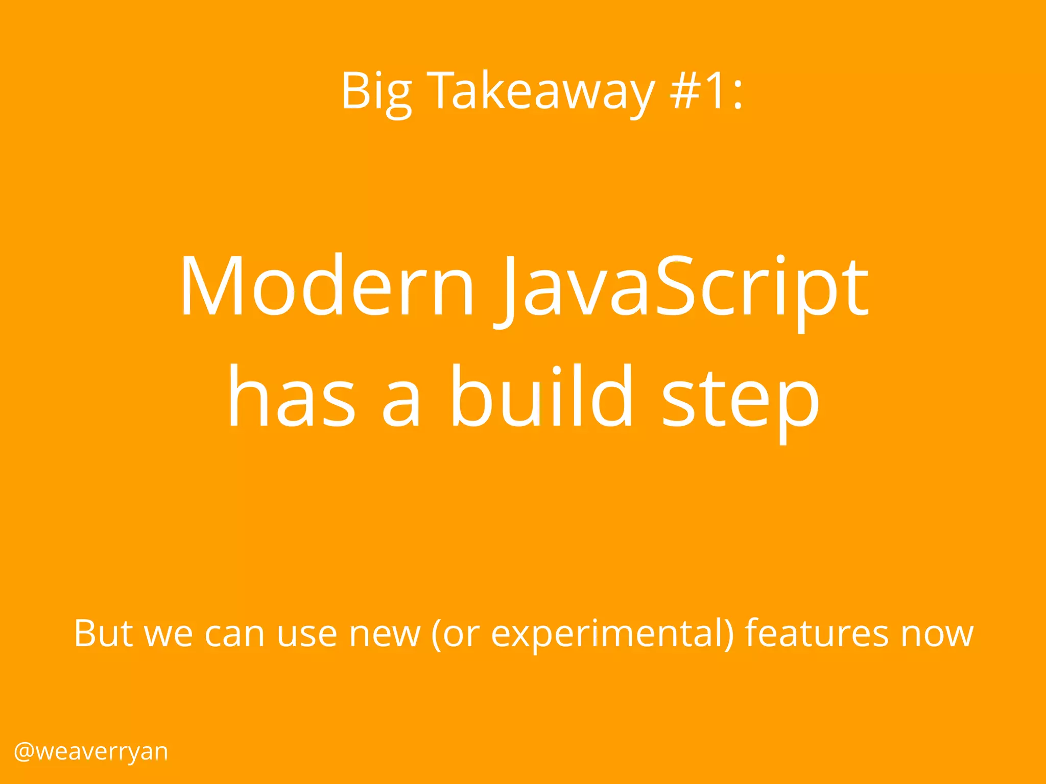 But we can use new (or experimental) features now
@weaverryan
Modern JavaScript
has a build step
Big Takeaway #1:
 