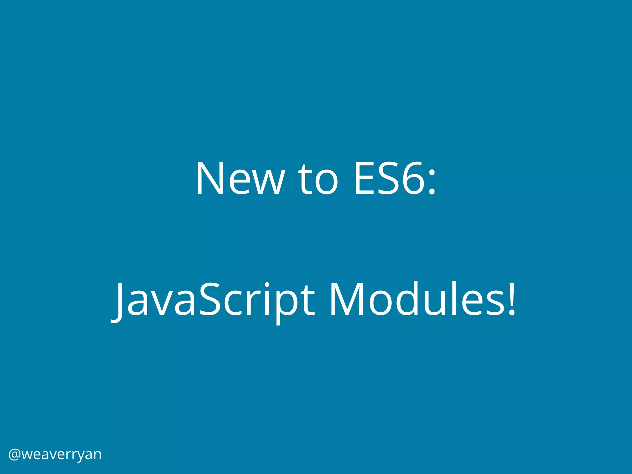 @weaverryan
New to ES6:
JavaScript Modules!
 