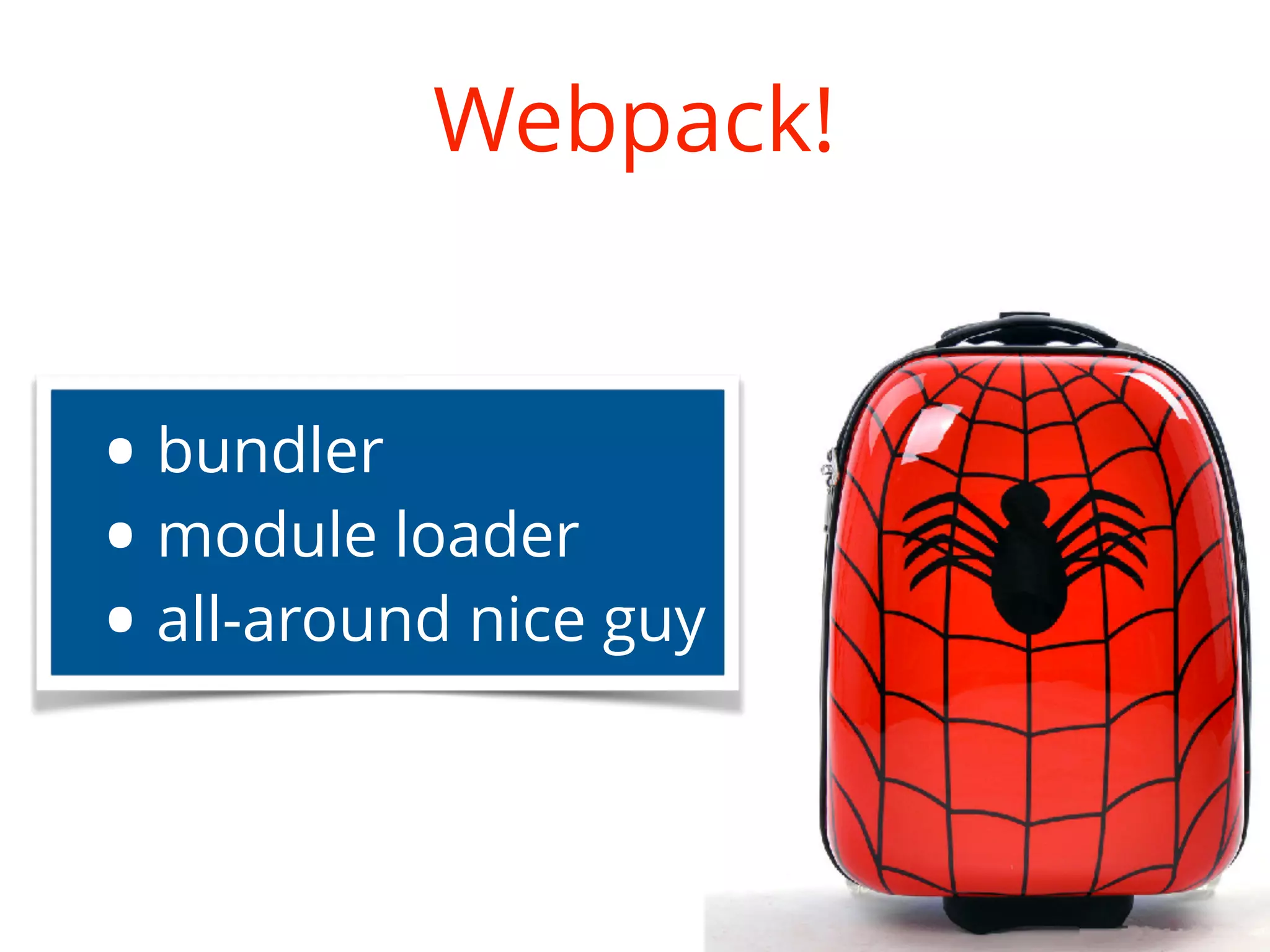 @weaverryan
Webpack!
• bundler
• module loader
• all-around nice guy
 