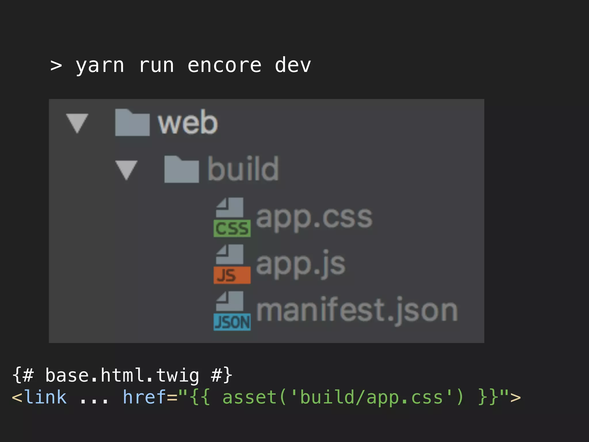 > yarn run encore dev
{# base.html.twig #} 
<link ... href="{{ asset('build/app.css') }}">
 
