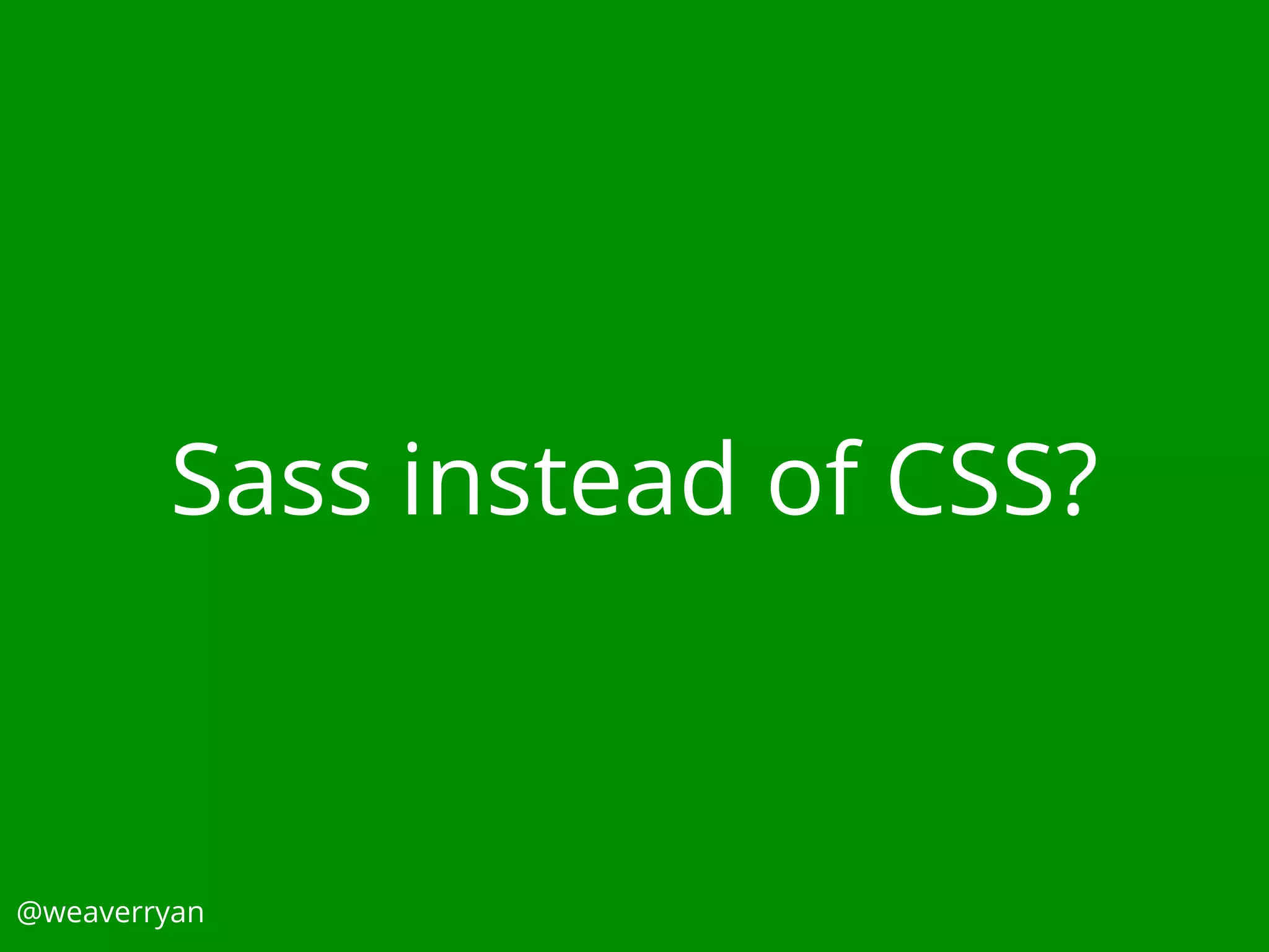 Sass instead of CSS?
@weaverryan
 