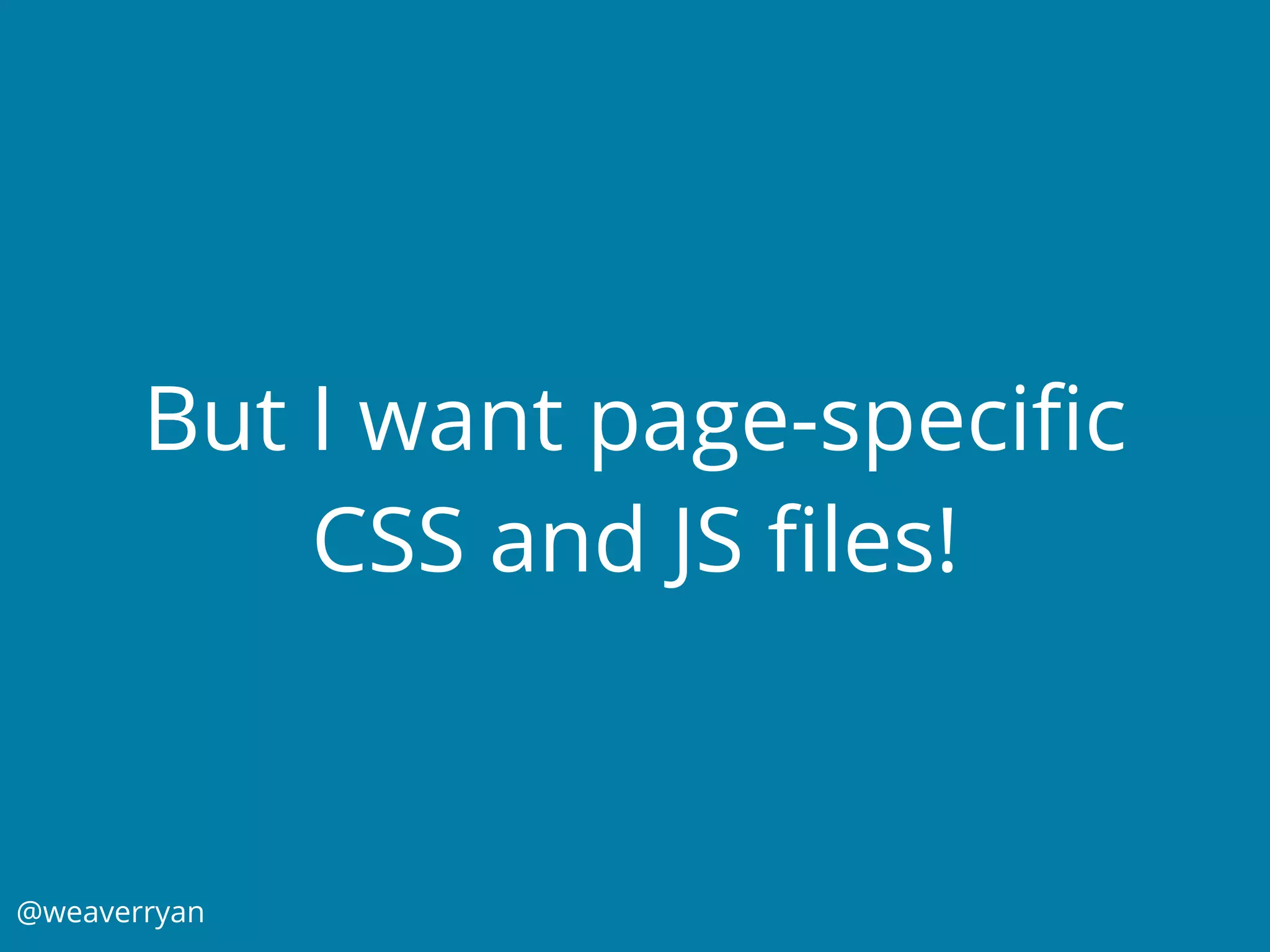 @weaverryan
But I want page-speciﬁc
CSS and JS ﬁles!
 