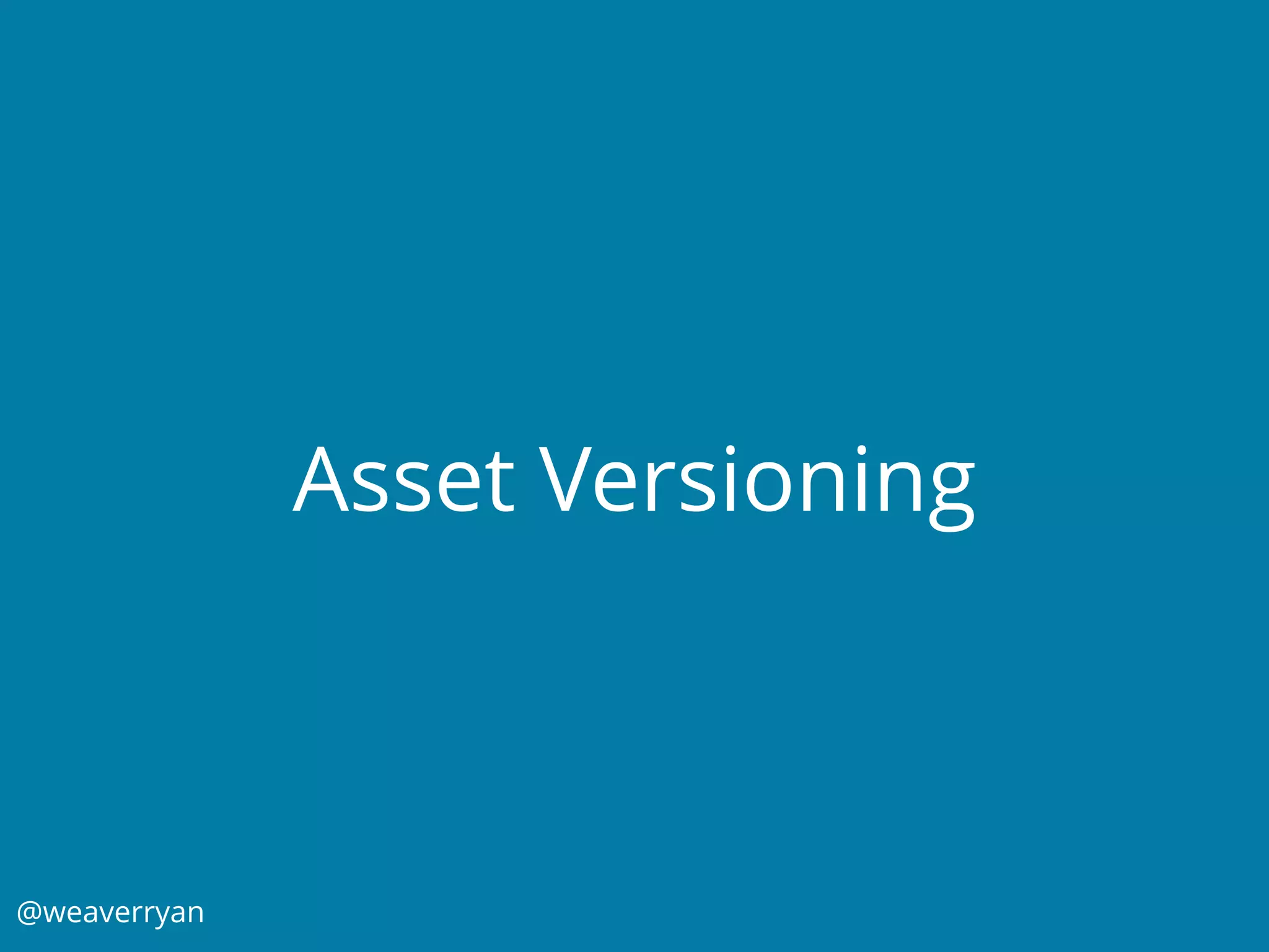 @weaverryan
Asset Versioning
 