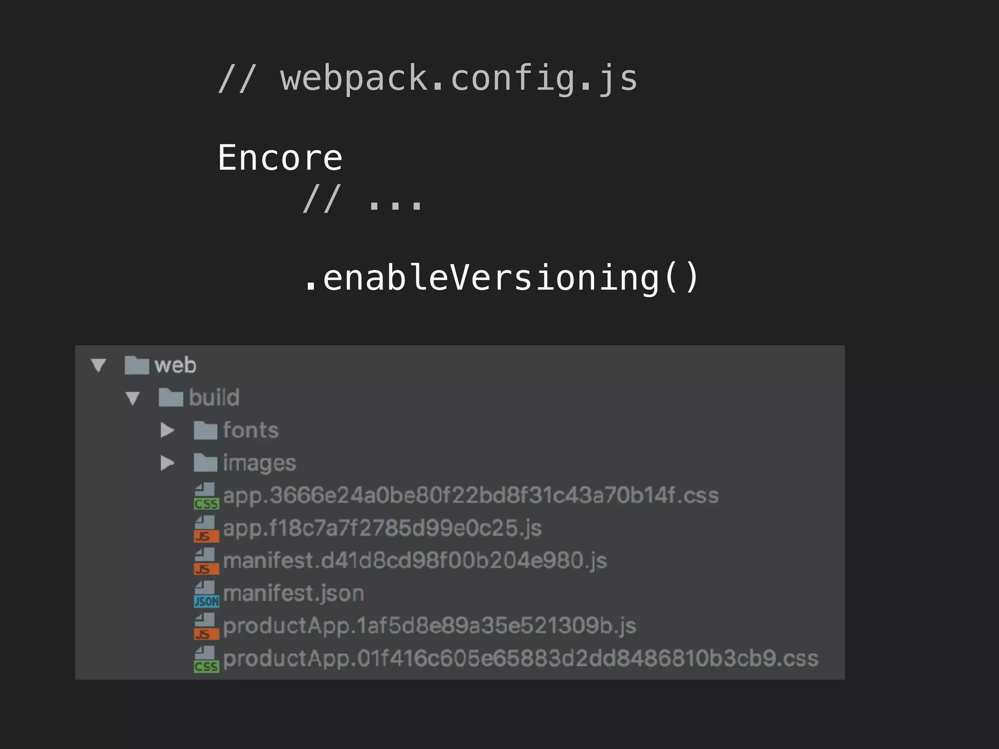 // webpack.config.js 
 
Encore 
// ... 
 
.enableVersioning()
 