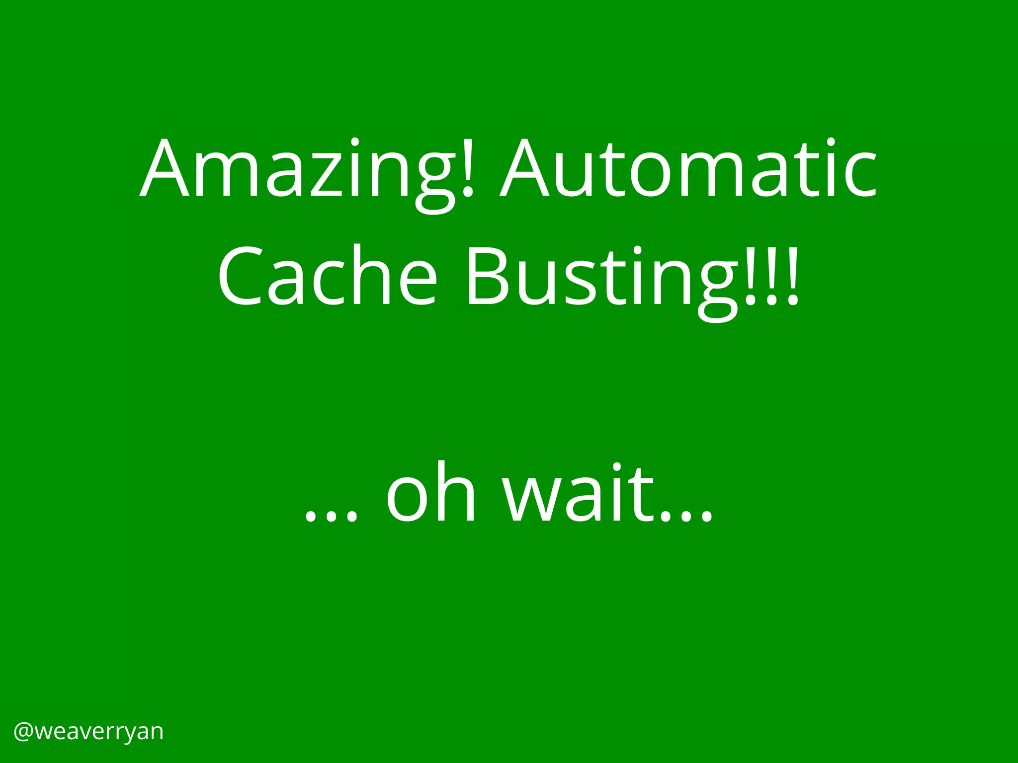 Amazing! Automatic
Cache Busting!!!
… oh wait…
@weaverryan
 