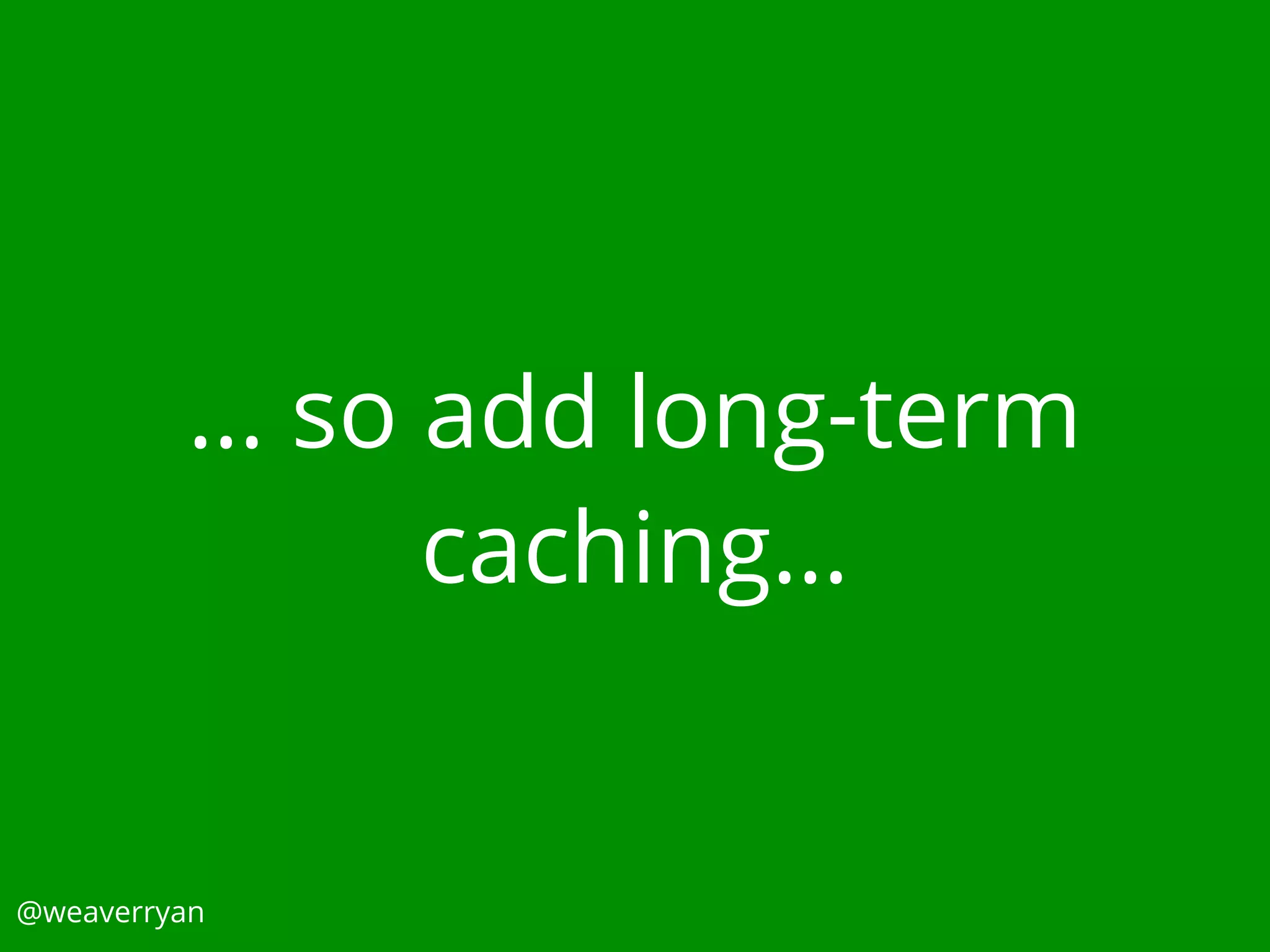 … so add long-term
caching…
@weaverryan
 