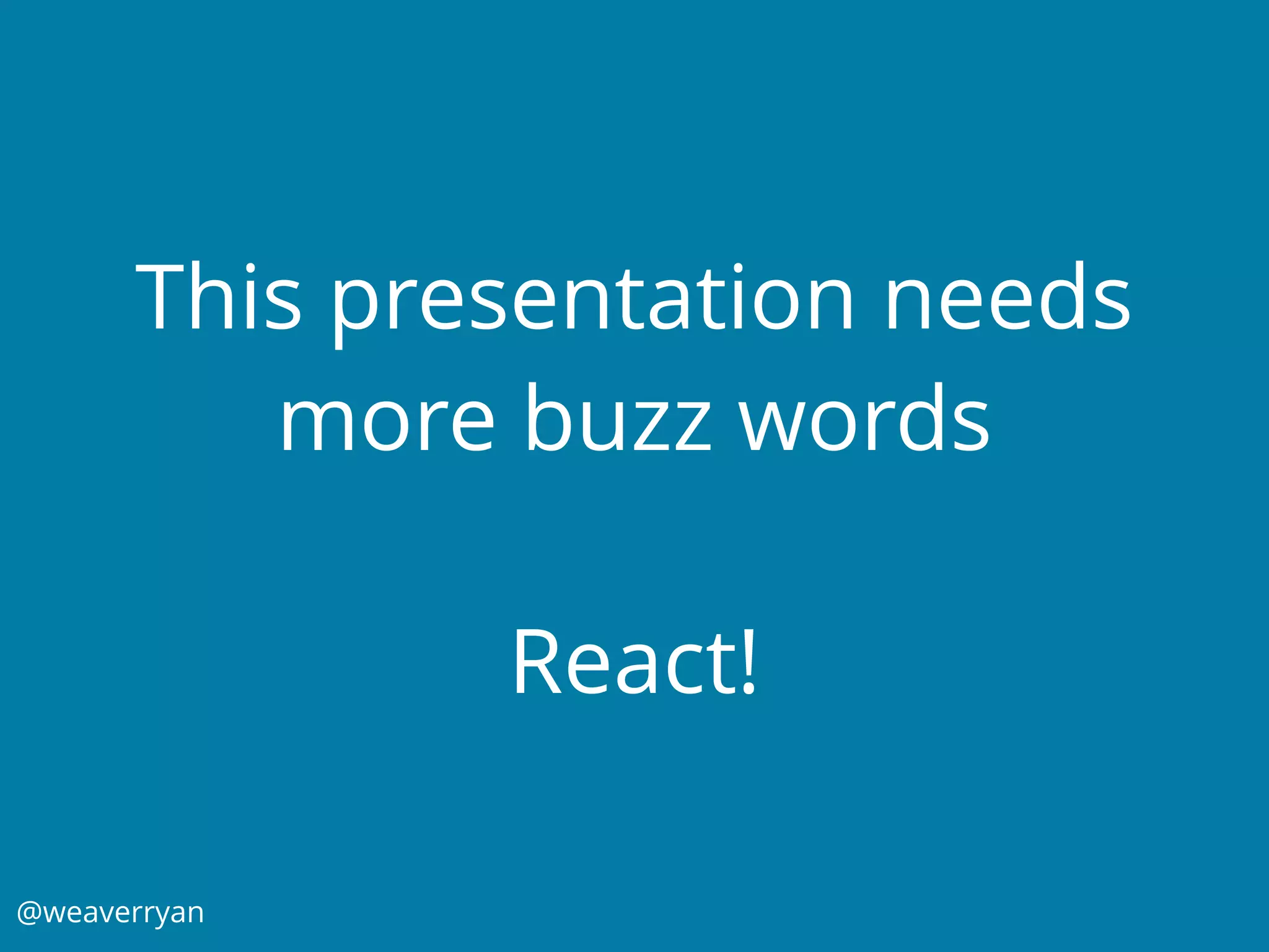 @weaverryan
This presentation needs
more buzz words
React!
 