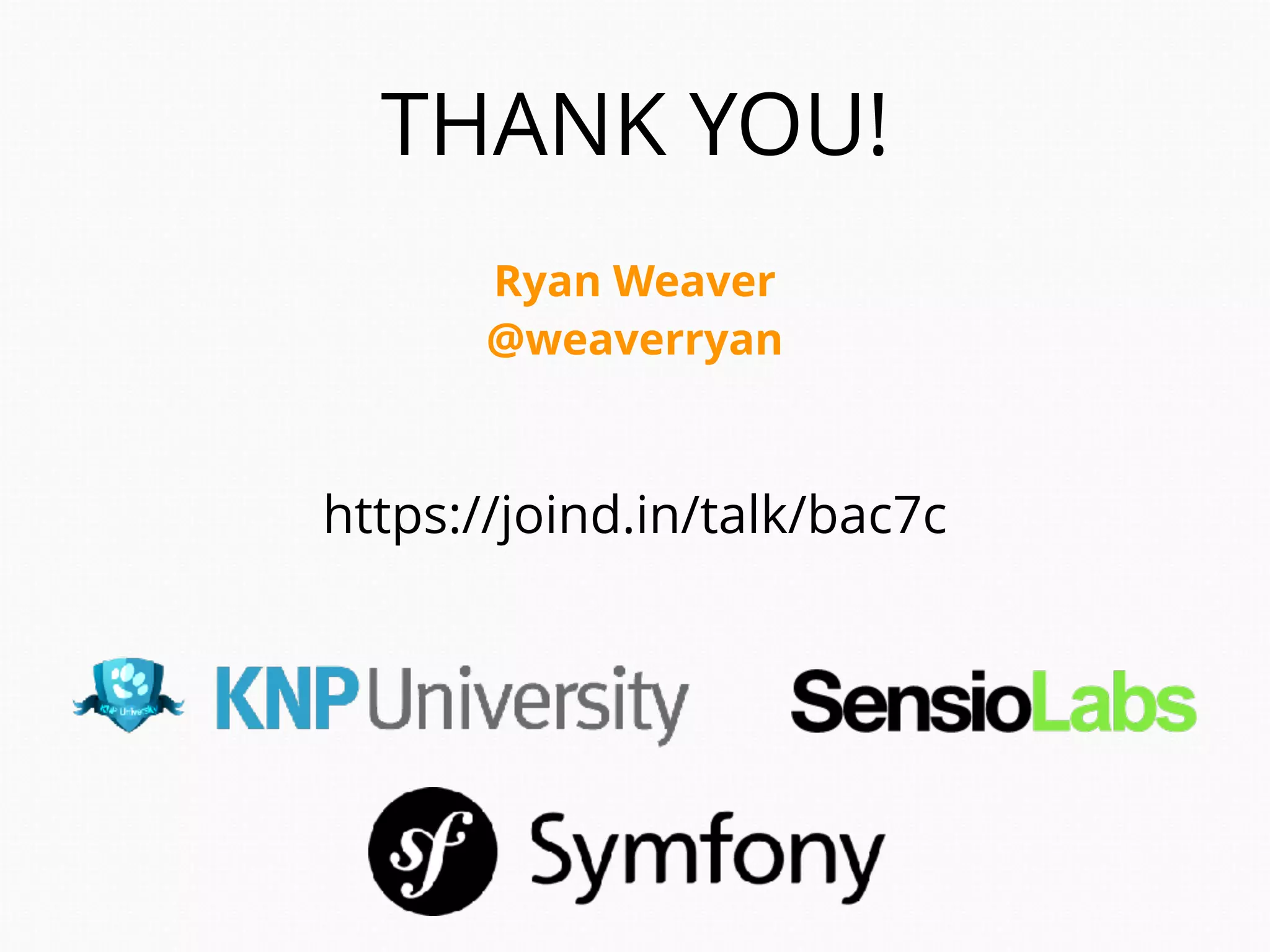 Ryan Weaver
@weaverryan
THANK YOU!
https://joind.in/talk/bac7c
 