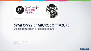 SYMFONY2 ET MICROSOFT AZURE
L’efficacité de PHP dans le cloud
Symfony Live Paris 2014
8 Avril 2014
 