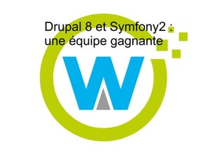 Drupal 8 et Symfony2 :
une équipe gagnante
 