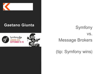 It’s all about eXperience
Gaetano Giunta
Symfony Live
Sept 2016
Symfony
vs.
Message Brokers
(tip: Symfony wins)
 