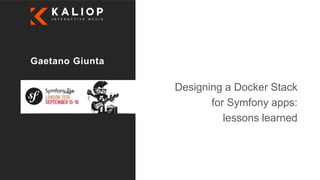 It’s all about eXperience
Gaetano Giunta
Symfony Live
Sept 2016
Designing a Docker Stack
for Symfony apps:
lessons learned
 