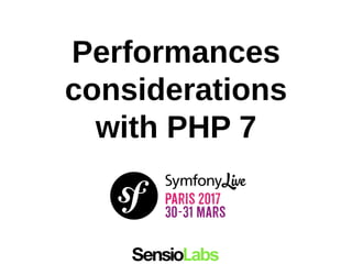 Performances
considerations
with PHP 7
 