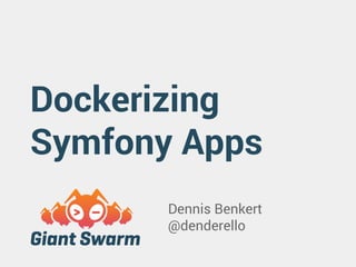 Dockerizing 
Symfony Apps 
Dennis Benkert 
@denderello 
 