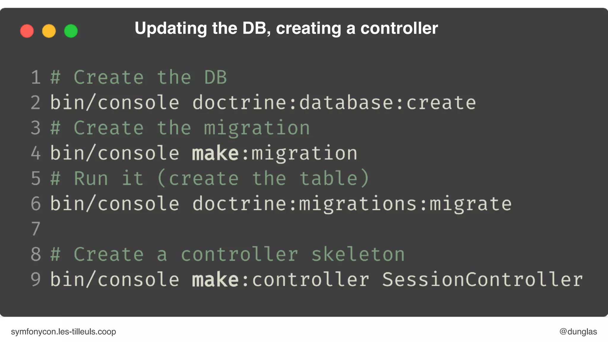 symfonycon.les-tilleuls.coop @dunglas
Updating the DB, creating a controller
 