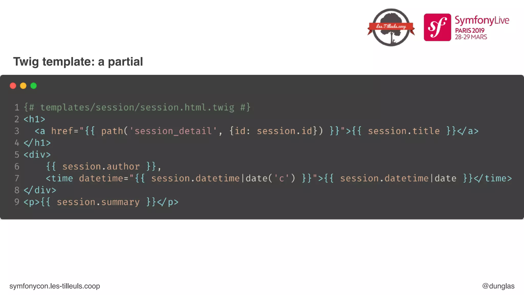 symfonycon.les-tilleuls.coop @dunglas
Twig template: a partial
 
