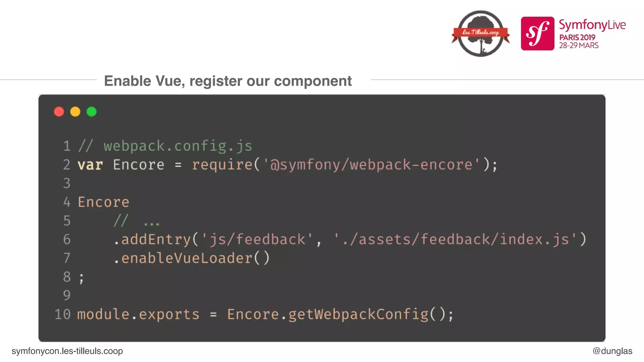 symfonycon.les-tilleuls.coop @dunglas
Enable Vue, register our component
 