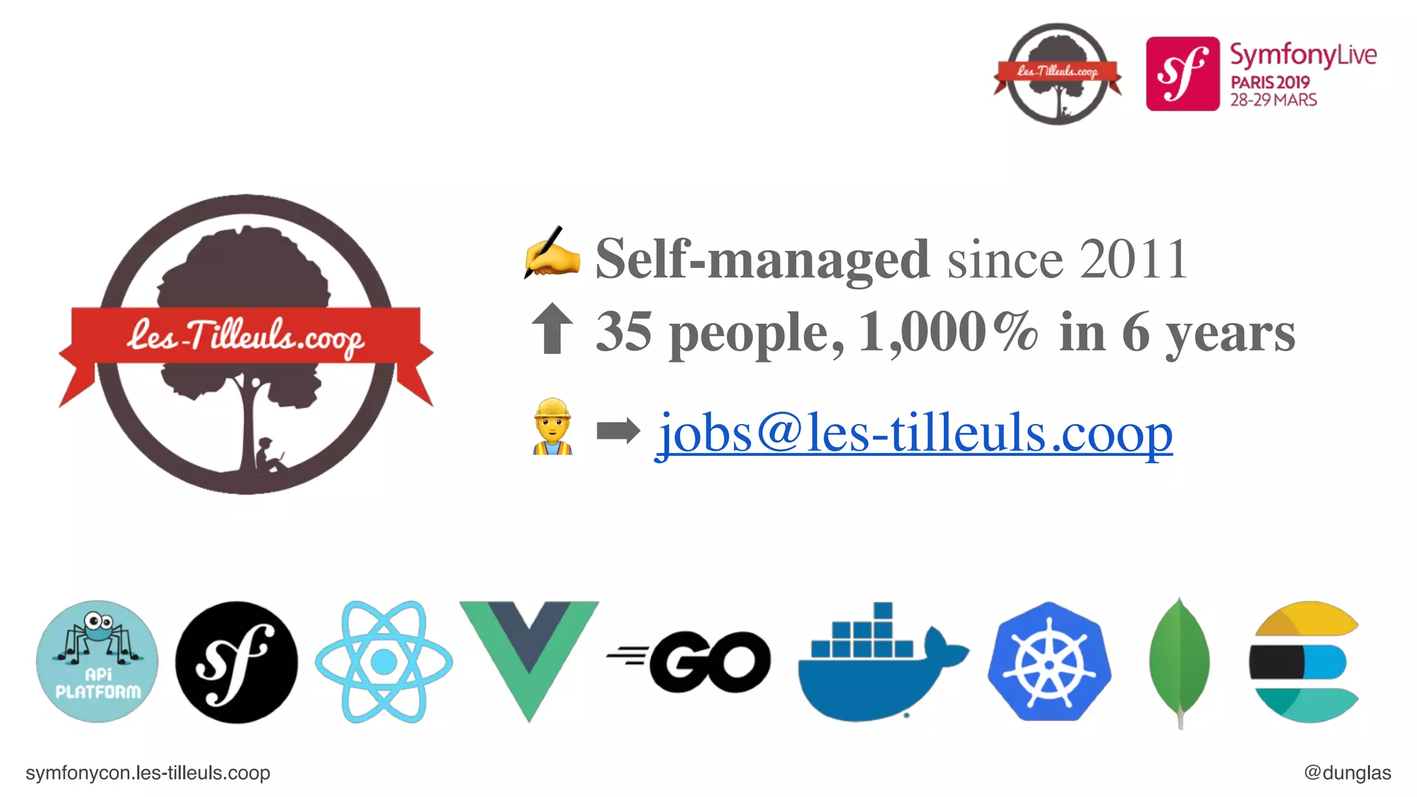 symfonycon.les-tilleuls.coop @dunglas
✍ Self-managed since 2011
35 people, 1,000% in 6 years
👷 ➡ jobs@les-tilleuls.coop
 
