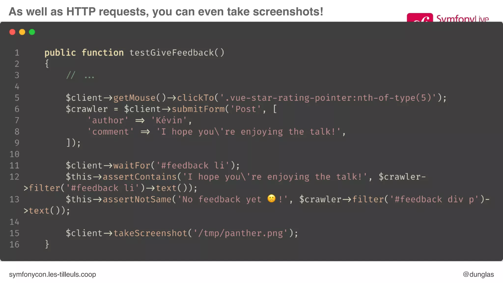 symfonycon.les-tilleuls.coop @dunglas
As well as HTTP requests, you can even take screenshots!
 