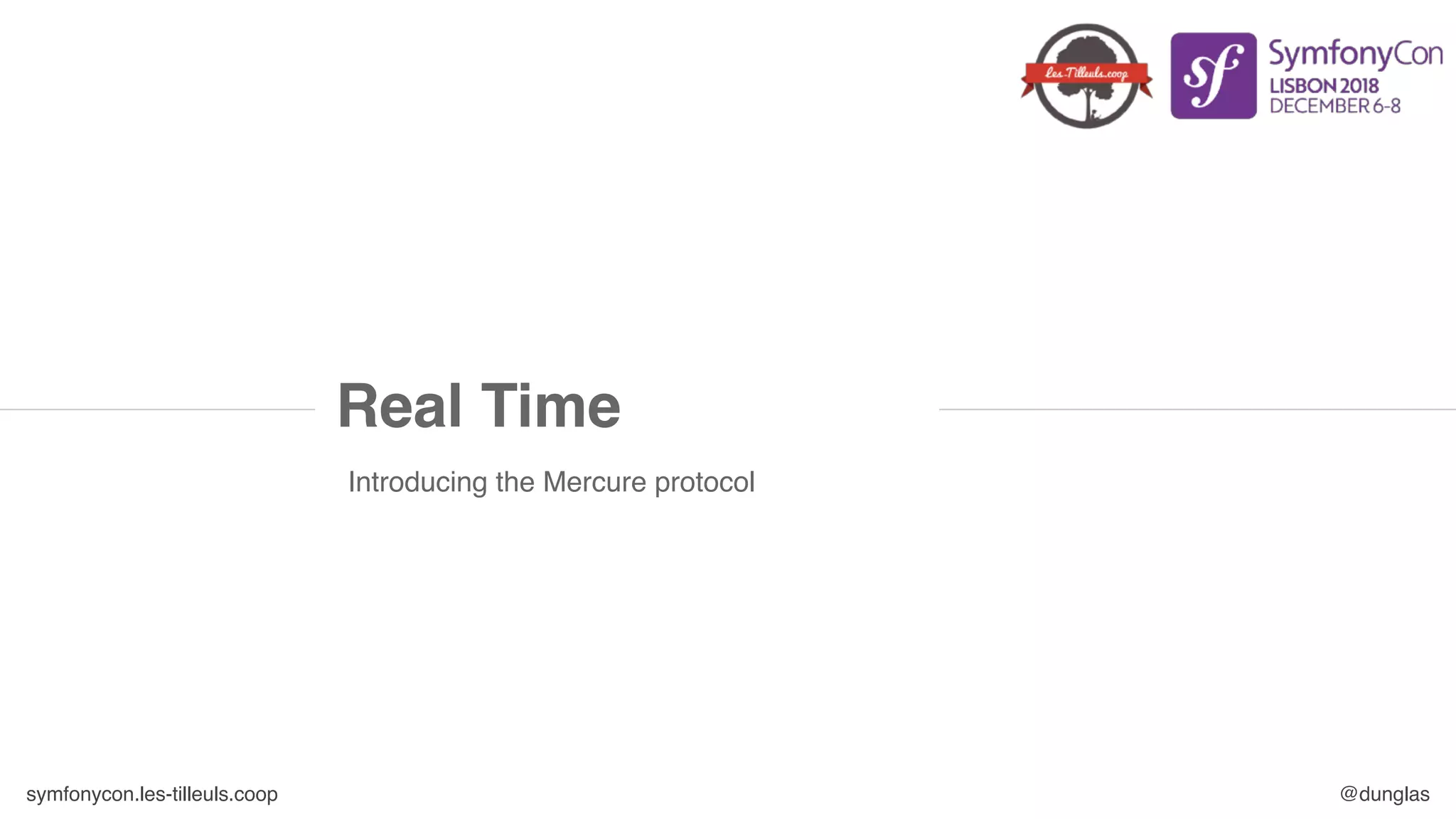 symfonycon.les-tilleuls.coop @dunglas
Introducing the Mercure protocol
Real Time
 