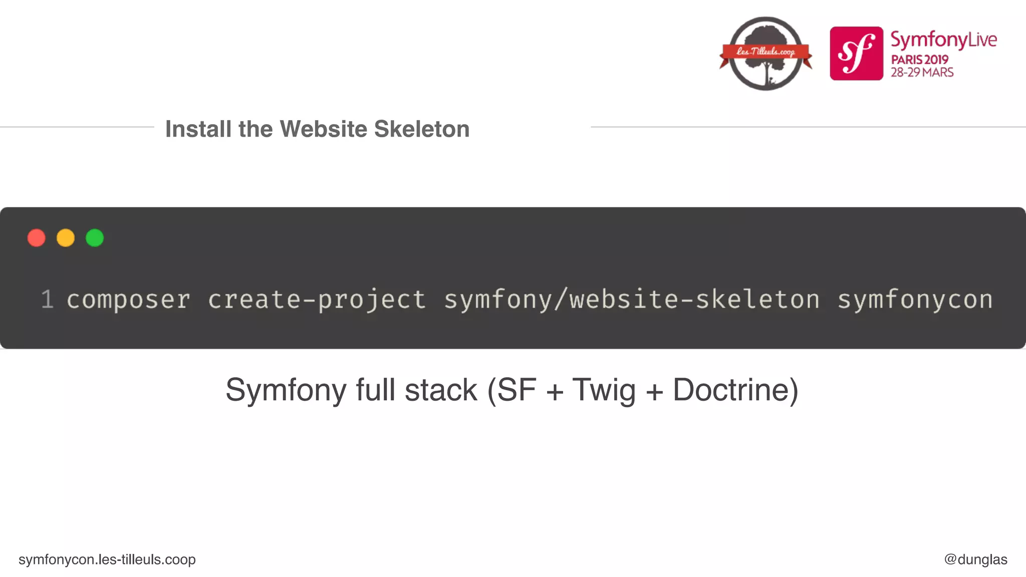 symfonycon.les-tilleuls.coop @dunglas
Install the Website Skeleton
Symfony full stack (SF + Twig + Doctrine)
 
